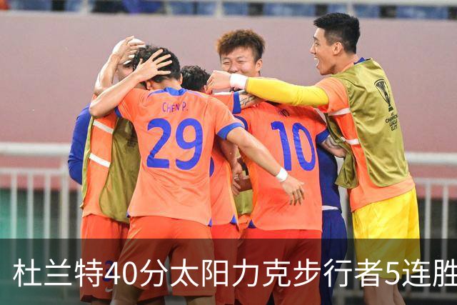 杜兰特40分太阳力克步行者5连胜 绿军再胜火箭